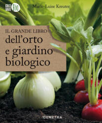 Il grande libro dell'orto e giardino biologico - Marie-Luise Kreuter, I. Pacini, R. Sarchielli (2017)