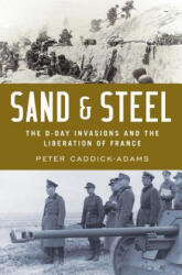 Sand and Steel: The D-Day Invasion and the Liberation of France - Peter Caddick-Adams (2019)