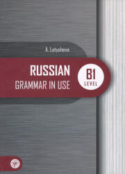 A. Latysheva: Russian Grammar in Use B1 Level - Russkaja prakticheskaja grammatika. Uroven B1 (ISBN: 9785907493964)