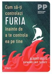 Cum sa-ti controlezi furia inainte de a te controla ea pe tine - Albert Ellis, Raymond Chip Tafrate (ISBN: 9786064023384)