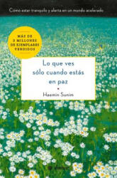 Lo Que Ves Sólo Cuando Estás En Paz: Cómo Estar Tranquilo Y Alerta En Un Mundo Acelerado - Haemin Sunim (2019)