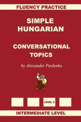 Simple Hungarian, Conversational Topics, Intermediate Level - Alexander Pavlenko (2016)