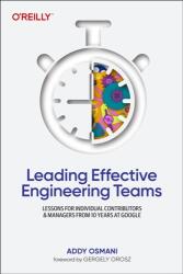 Leading Effective Engineering Teams: Lessons for Individual Contributors and Managers from 10 Years at Google - Addy Osmani (ISBN: 9781098148249)