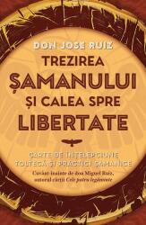 Trezirea samanului si calea spre libertate - don Jose Ruiz (ISBN: 9786303360454)