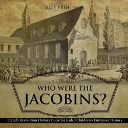 Who Were the Jacobins? French Revolution History Book for Kids Children's European History (ISBN: 9781541916470)