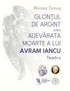 Glontul de argint sau Adevarata moarte a lui Avram Iancu. Teatru - Mircea Tomus (ISBN: 9786303141350)