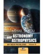 Astronomy and astrophysics. My new problems (volume 2) - Mihail Sandu (ISBN: 9786063120541)