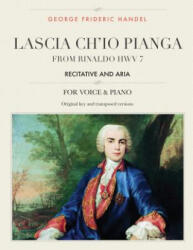 Lascia ch'io pianga: From Rinaldo HWV 7, Recitative and Aria, For Medium, High and Low Voices - George Frideric Handel (ISBN: 9781985212381)