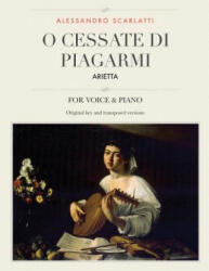 O cessate di piagarmi: Arietta, For Medium, High and Low Voices - Alessandro Scarlatti (ISBN: 9781986344104)