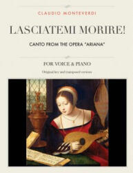Lasciatemi morire! : Canto from the opera "Ariana", For Medium, High and Low Voices - Claudio Monteverdi (ISBN: 9781985668782)