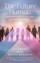 The Future Human: New Ways of Living and Being on Earth - HARRIS LEE (ISBN: 9781608689286)