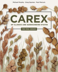 Carex of Illinois and Surrounding States - The Oval Sedges - Michael Murphy, Greg Spyreas, Paul Marcum (2024)