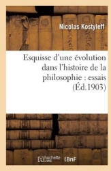 Esquisse d'Une Evolution Dans l'Histoire de la Philosophie: Essais - Nikolai Kostylev, Kostylev-N (2013)
