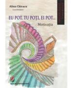 Eu pot, tu poti, ei pot. . . Motivatia - Alina Chiracu (ISBN: 9786062816421)
