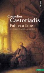 Fait Et Faire. Les Carrefours Du Labyrinthe T5 - Cornelius Castoriadis (2008)
