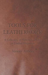 Tools for Leatherwork - A Collection of Historical Articles on Leather Production - Various (ISBN: 9781447425151)