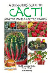 A Beginner's Guide to Cacti - How to Make a Cactus Garden - Dueep Jyot Singh, John Davidson, Mendon Cottage Books (2015)