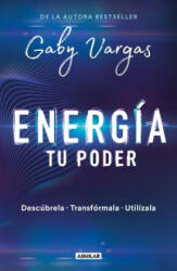 Energía: Tu Poder: Descúbrela, Transformarla, Utilízala / Energy: Your Power: Discover It, Transform It, Use It - Gaby Vargas (2019)