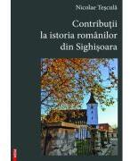 Contributii la istoria romanilor din Sighisoara - Nicolae Tescula (ISBN: 9786060207719)