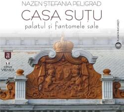 Casa Sutu. Palatul si fantomele sale - Nazen Stefania Peligrad (ISBN: 9786060812463)