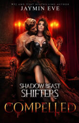 Compelled - Shadow Beast Shifters Book 5 - Jaymin Eve (ISBN: 9781925876277)