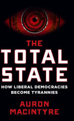 The Total State: How Liberal Democracies Become Tyrannies - MacIntyre, Auron (ISBN: 9781684515585)