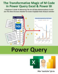The Transformative Magic of M Code in Power Query Excel & Power Bi: A Beginner's Guide to Mastering the Art of Data Metamorphosis to Get Just the Data - Mike Girvin (ISBN: 9781615470839)