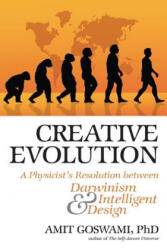 Creative Evolution: A Physicist's Resolution Between Darwinism and Intelligent Design - Amit Goswami (2008)