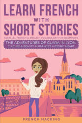 Learn French With Short Stories - Parallel French & English Vocabulary for Beginners. The Adventures of Clara in Lyon - French Hacking (2024)