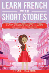 Learn French With Short Stories - Parallel French & English Vocabulary for Beginners. Clara Discovers Love in Lyon - French Hacking (2024)