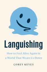 Languishing: How to Feel Alive Again in a World That Wears Us Down - Corey Keyes (2024)