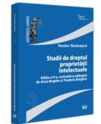Studii de dreptul proprietatii intelectuale, editia a 2-a, revizuita si adaugita de Anca Bogdan si Teodora Draghici - Teodor Bodoasca (ISBN: 9786063915062)