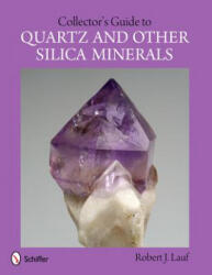 Collector's Guide to Quartz and Other Silica Minerals - Robert J Lauf (2012)