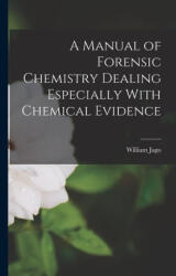 A Manual of Forensic Chemistry Dealing Especially With Chemical Evidence - Jago William (2022)