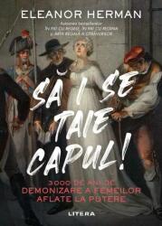 Sa i se taie capul! 3000 de ani de demonizare a femeilor aflate la putere - Eleanor Herman (ISBN: 9786303420110)