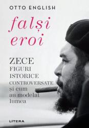 Falsi Eroi. Zece figure istorice controversate si cum au modelat lumea - Otto English (ISBN: 9786303420011)