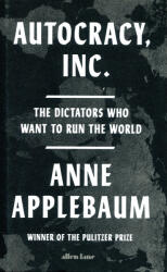 Anne Applebaum: Anne Applebaum: Autocracy, Inc. - The Dictators Who Want to Run the World (2024)