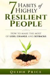 7 Habits of Highly Resilient People: How to Make the Most of Loss, Change and Setbacks - Quinn Price (ISBN: 9781518809583)
