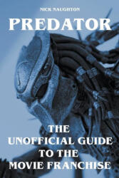 Predator - The Unofficial Guide to the Movie Franchise - Nick Naughton (2023)