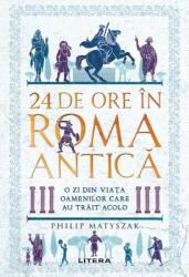 24 de ore în Roma antica. O zi din viata oamenilor care au trait acolo - Philip Matyszak (ISBN: 9786303420158)