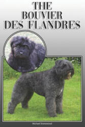The Bouvier Des Flandres: A Complete and Comprehensive Owners Guide To: Buying, Owning, Health, Grooming, Training, Obedience, Understanding and - Michael Stonewood (2019)