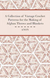 A Collection of Vintage Crochet Patterns for the Making of Afghan Throws and Blankets - Anon (2012)