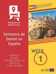 Everyday Spanish Conversations to Help You Learn Spanish - Week 1 - Parallel Espa? ol-English Side-By-Side Edition: Semestre de Daniel En Espa? a - Dialog Abroad Books (2019)