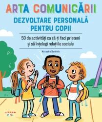 Arta comunicarii. Dezvoltare personala pentru copii. 50 de activitati ca sa-ti faci prieteni si sa intelegi relatiile sociale - Natasha Daniels (ISBN: 9786303199009)