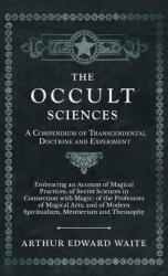 The Occult Sciences - A Compendium of Transcendental Doctrine and Experiment - Arthur Edward Waite (ISBN: 9781528771795)