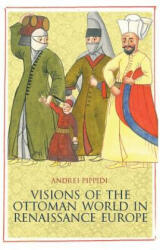Visions of the Ottoman World in Renaissance Europe - Andrei Pippidi (2013)