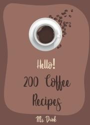 Hello! 200 Coffee Recipes: Best Coffee Cookbook Ever For Beginners [Latte Recipes, Cold Brew Recipe, Starbucks Recipe, Iced Coffee Recipe, Irish - Drink (2019)