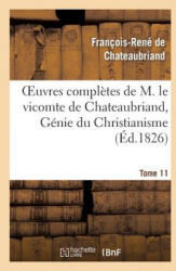 Oeuvres Completes de M. Le Vicomte de Chateaubriand, Tome 11 Genie Du Christianisme - François-René de Chateaubriand (2013)