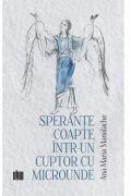Sperante coapte intr-un cuptor cu microunde - Ana-Maria Manolache (ISBN: 9786060297956)