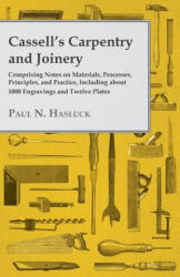 Cassell's Carpentry and Joinery - Comprising Notes on Materials, Processes, Principles, and Practice, Including About 1000 Engravings and Twelve Plate - Paul N. Hasluck (ISBN: 9781447464839)